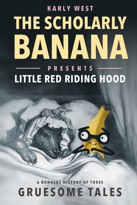 Karly West - The Scholarly Banana Presents Little Red Riding Hood: A Bonkers History of Three Gruesome Tales, Häftad