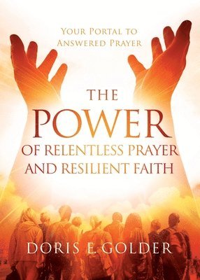 Doris E Golder, Doris E. Golder - Power of Relentless Prayer and Resilient Faith, Häftad