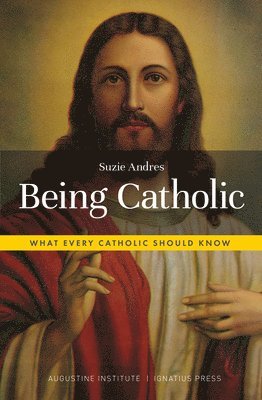 Being Catholic: What Every Catholic Should Know 1
