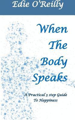 bokomslag When The Body Speaks: A practical 3 Step Guide to Happiness