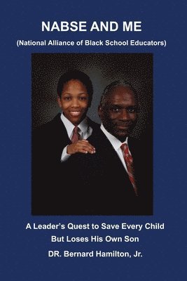 bokomslag NABSE and ME (National Alliance of Black School Educators): A Leader's Quest to Save Every Child and Loses His Own Son