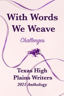 With Words We Weave: Texas High Plains 2021 Anthology: Challenges 1