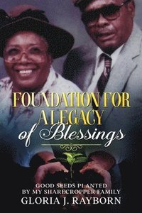 bokomslag Foundation For A Legacy of Blessings: Good Seeds Planted By My Sharecropper Family