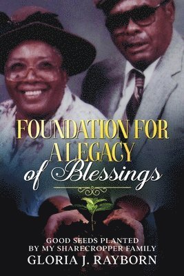 Foundation For A Legacy of Blessings: Good Seeds Planted By My Sharecropper Family