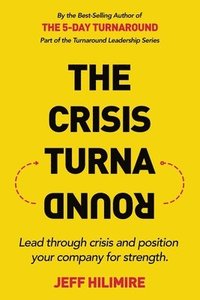 bokomslag The Crisis Turnaround: Lead through crisis and position your company for strength.