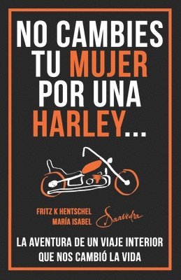 No Cambies Tu Mujer Por Una Harley: La Aventura de Un Viaje Interior Que Nos Cambió La Vida 1