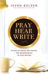 bokomslag Pray Hear Write: 21 Days of Prayer and Fasting for Breakthrough in Your Writing