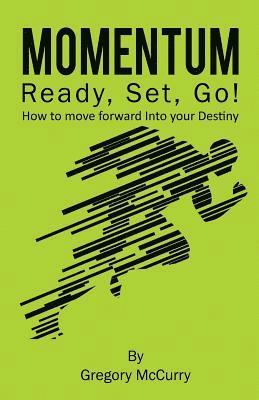 Momentum: Ready, Set, Go! How to Move Forward Into Your Destiny 1