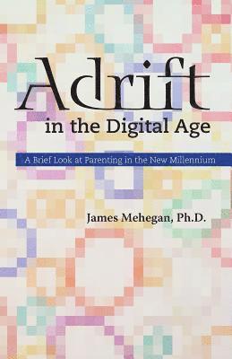 bokomslag Adrift in the Digital Age: A Brief Look at Parenting in the New Millennium