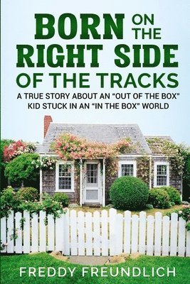 bokomslag Born On The Right Side Of The Tracks: A True Story About An 'Out Of The Box' kid Stuck In An 'In The Box' World.