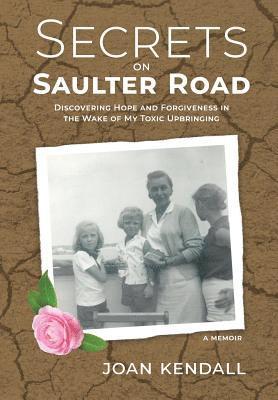 Secrets on Saulter Road: Discovering Hope and Forgiveness in the Wake of My Toxic Upbringing 1