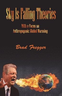 Brad Fregger - Sky Is Falling Theories: With a Focus on Anthropogenic Global Warming, Häftad