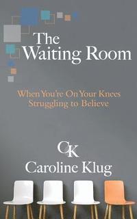 bokomslag The Waiting Room: When You're on Your Knees Struggling to Believe