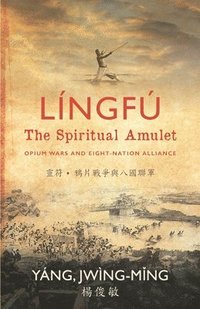 bokomslag Língfú - The Spiritual Amulet: Opium Wars and Eight-Nation Alliance