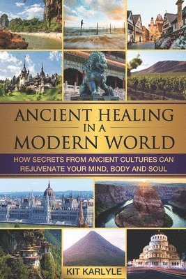 bokomslag Ancient Healing in a Modern World: How Secrets from Ancient Cultures Can Rejuvenate your Mind, Body and Soul