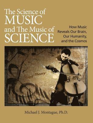 The Science of Music and the Music of Science: How Music Reveals Our Brain, Our Humanity, and the Cosmos 1