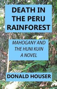 bokomslag Death In The Peru Rainforest: Mahogany And The Huni Kuin