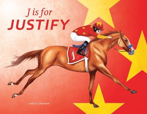 Lesley a. J. Baumann, Lesley a J Baumann - J Is for Justify: Famous Horses Racing Through the Alphabet, Inbunden
