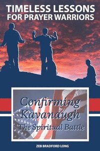 bokomslag Timeless Lessons for Prayer Warriors: Confirming Kavanaugh - The Spiritual Battle