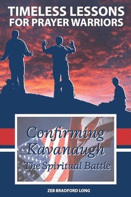 Timeless Lessons for Prayer Warriors: Confirming Kavanaugh - The Spiritual Battle