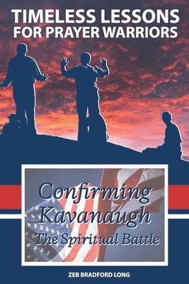 Timeless Lessons for Prayer Warriors: Confirming Kavanaugh - The Spiritual Battle 1