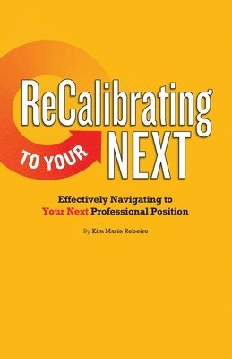 ReCalibrating to Your NEXT: Effectively Navigating to Your Next Professional Position 1