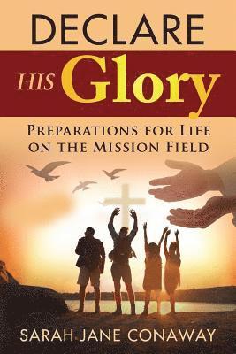 Declare His Glory: Preparations for Life on the Mission Field 1