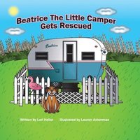 bokomslag Beatrice The Little Camper Gets Rescued: Recycling An Old Vintage Travel Trailer. Earth Day Books For Children Preschool Ages 3-5