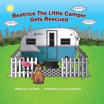 Beatrice The Little Camper Gets Rescued: Recycling An Old Vintage Travel Trailer. Earth Day Books For Children Preschool Ages 3-5 1