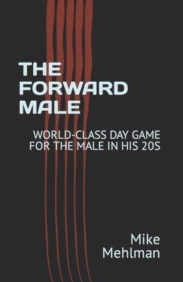 bokomslag The Forward Male: World-Class Day Game for the Male in His 20s