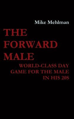 Mike Mehlman - Forward Male - World-class day game for the male in his 20s, Inbunden