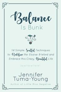 bokomslag Balance is Bunk: 14 Simple, Soulful Techniques to Redefine the Elusive B-Word and Embrace this Crazy, Beautiful Life