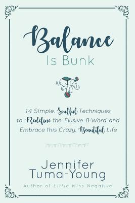 Balance is Bunk: 14 Simple, Soulful Techniques to Redefine the Elusive B-Word and Embrace this Crazy, Beautiful Life 1