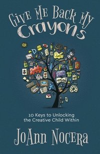 bokomslag Give Me Back My Crayons: 10 Keys to Unlocking the Creative Child Within