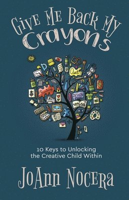 Give Me Back My Crayons: 10 Keys to Unlocking the Creative Child Within 1