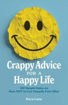 bokomslag Crappy Advice for a Happy Life: 100 Simple Rules on How NOT to Live Happily Ever After