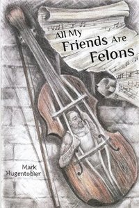 bokomslag All My Friends are Felons: Finding Hope for the Utah Department of Corrections