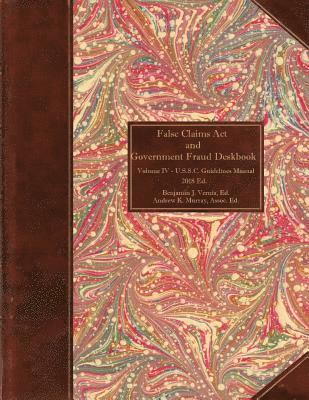 Benjamin J. Vernia, Andrew K. Murray, Benjamin J Vernia, Andrew K Murray - False Claims Act and Government Fraud Deskbook: Volume IV - U.S.S.C. Guidelines Manual, Häftad