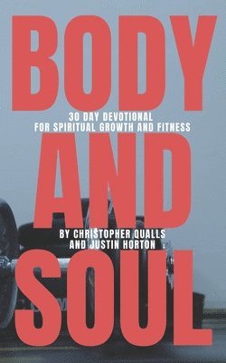 Justin Horton, Christopher Qualls - Body and Soul: 30 Day Devotional for Spiritual Growth and Fitness, Häftad