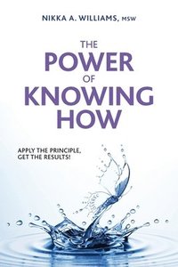 bokomslag The Power of Knowing How: Apply the Principle, Get the Results!