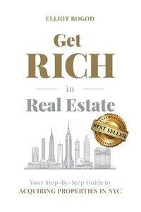 bokomslag Get Rich in Real Estate: Your Step-by-Step Guide to Acquiring Properties in NYC