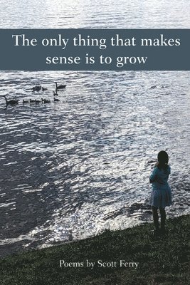 Scott Ferry - The Only Thing That Makes Sense Is to Grow, Häftad