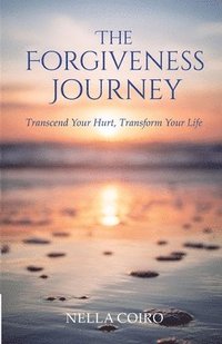 bokomslag The Forgiveness Journey: Transcend Your Hurt, Transform Your Life