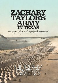 bokomslag Zachary Taylor's Army in Texas: from Corpus Christi to the Rio Grande 1845 - 1846