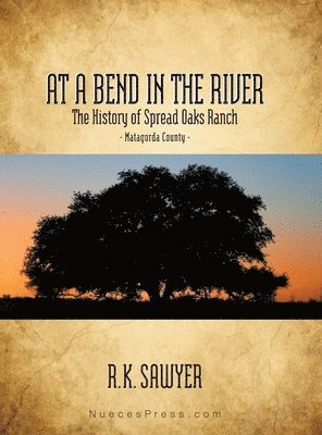 At a Bend in the River - The History of Spread Oaks Ranch in Matagorda County 1