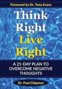 bokomslag Think Right Live Right: A 21 Day Plan to Overcome Negative Thoughts
