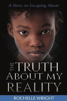 The Truth About My Reality: A Story on Escaping Abuse 1