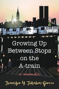 bokomslag Growing Up Between Stops on the A-train: A Memoir