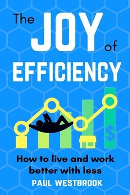 Paul Westbrook - The Joy of Efficiency: How to Live and Work Better With Less, Häftad