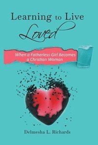 bokomslag Learning to Live Loved: When a Fatherless Girl Becomes a Christian Woman